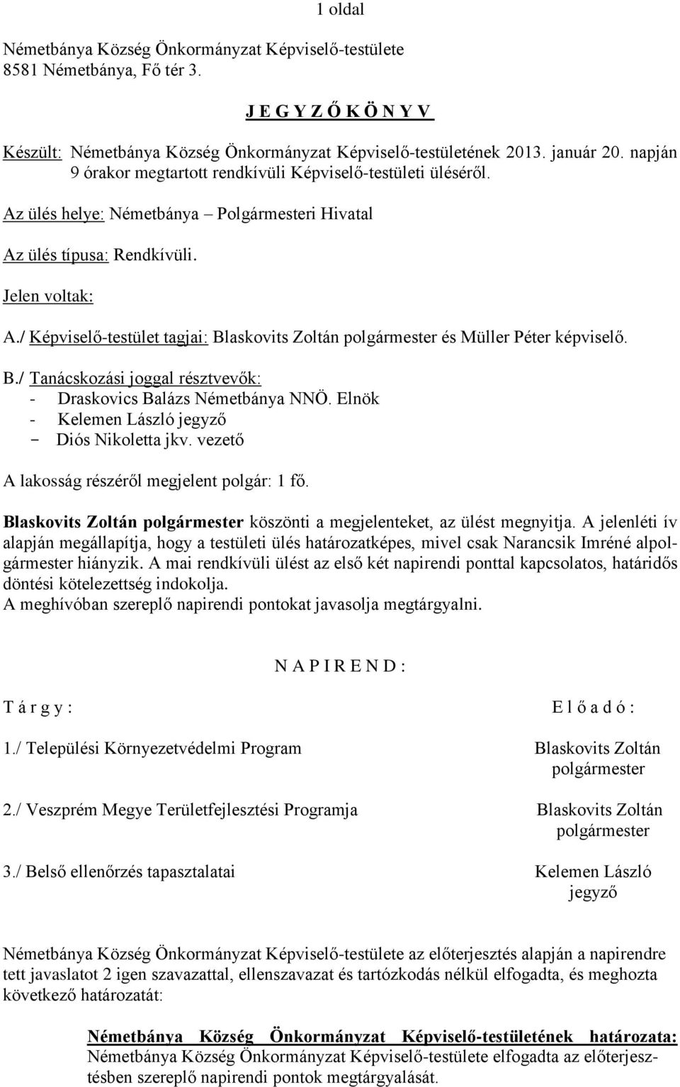 / Képviselő-testület tagjai: Blaskovits Zoltán polgármester és Müller Péter képviselő. B./ Tanácskozási joggal résztvevők: - Draskovics Balázs Németbánya NNÖ.