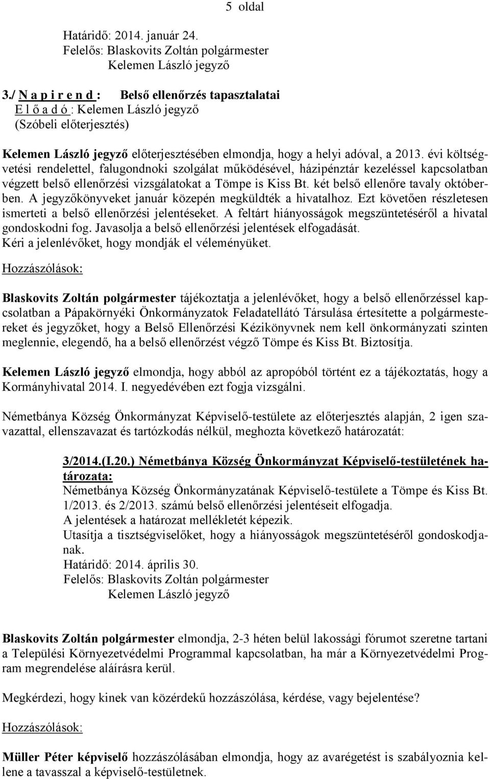 évi költségvetési rendelettel, falugondnoki szolgálat működésével, házipénztár kezeléssel kapcsolatban végzett belső ellenőrzési vizsgálatokat a Tömpe is Kiss Bt. két belső ellenőre tavaly októberben.