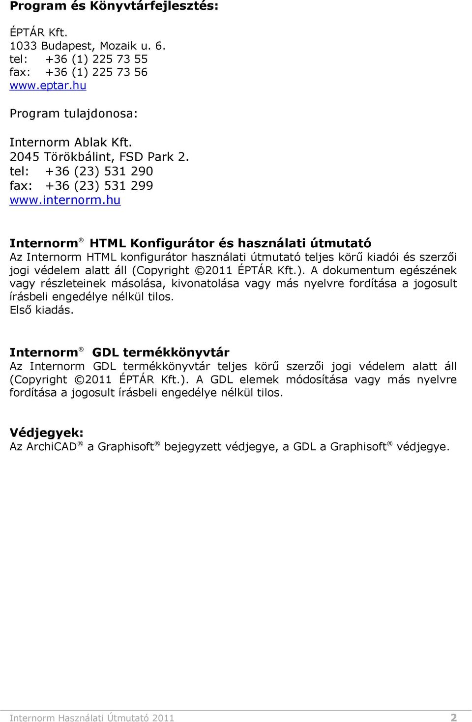 hu Internorm HTML Konfigurátor és használati útmutató Az Internorm HTML konfigurátor használati útmutató teljes körű kiadói és szerzői jogi védelem alatt áll (Copyright 2011 ÉPTÁR Kft.).