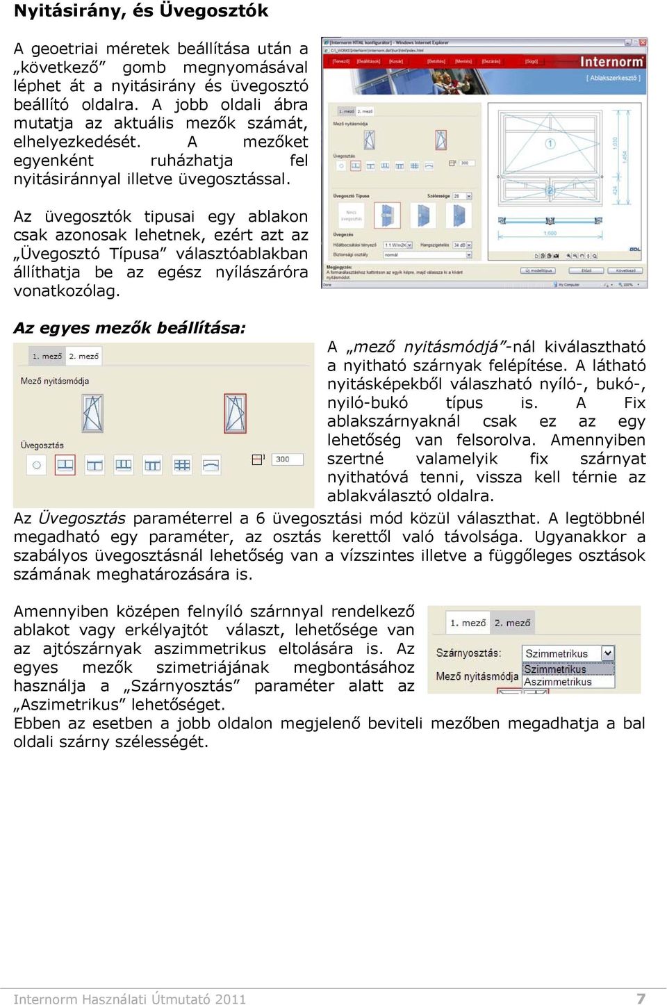 Az üvegosztók tipusai egy ablakon csak azonosak lehetnek, ezért azt az Üvegosztó Típusa választóablakban állíthatja be az egész nyílászáróra vonatkozólag.