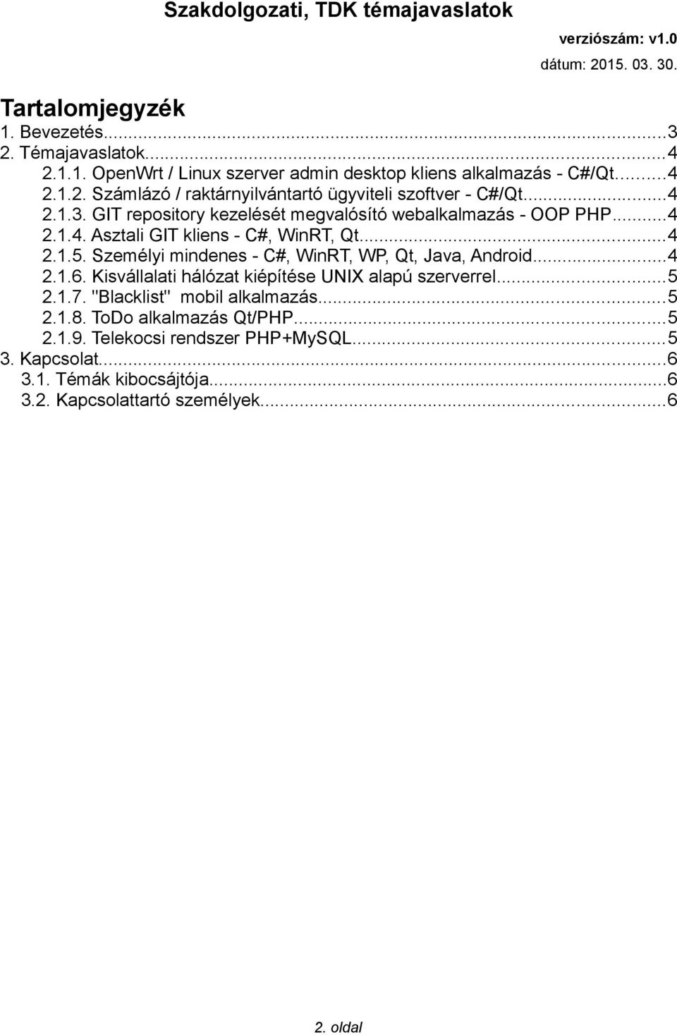 Személyi mindenes - C#, WinRT, WP, Qt, Java, Android...4 2.1.6. Kisvállalati hálózat kiépítése UNIX alapú szerverrel...5 2.1.7. "Blacklist" mobil alkalmazás...5 2.1.8.