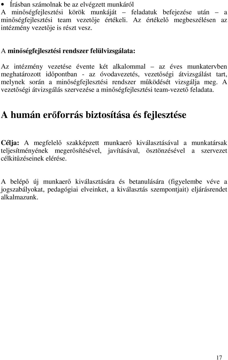 A minőségfejlesztési rendszer felülvizsgálata: Az intézmény vezetése évente két alkalommal az éves munkatervben meghatározott időpontban - az óvodavezetés, vezetőségi átvizsgálást tart, melynek során