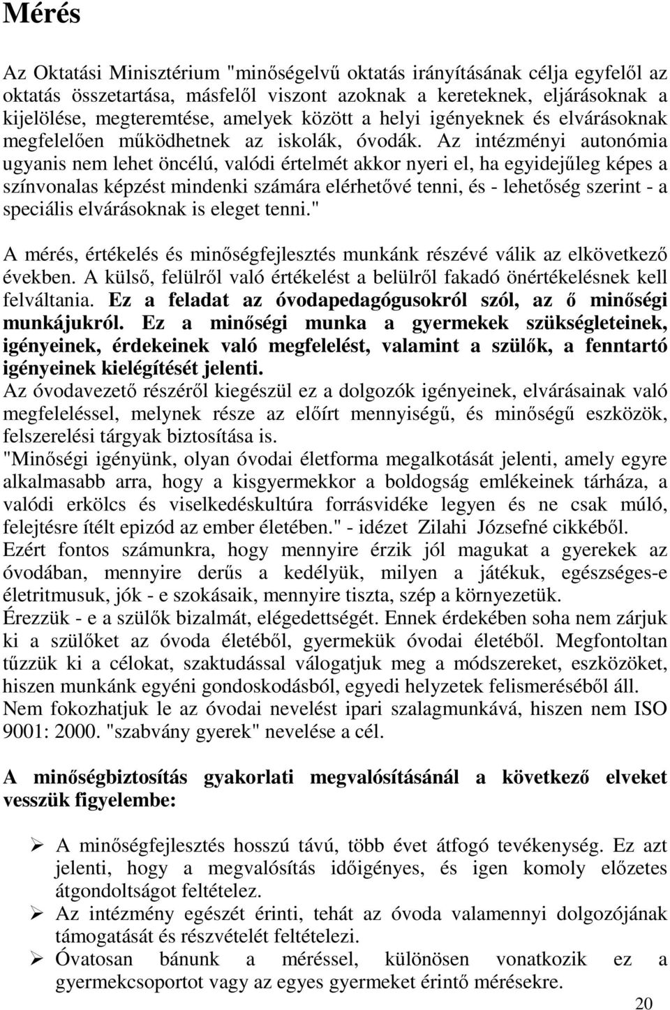 Az intézményi autonómia ugyanis nem lehet öncélú, valódi értelmét akkor nyeri el, ha egyidejűleg képes a színvonalas képzést mindenki számára elérhetővé tenni, és - lehetőség szerint - a speciális