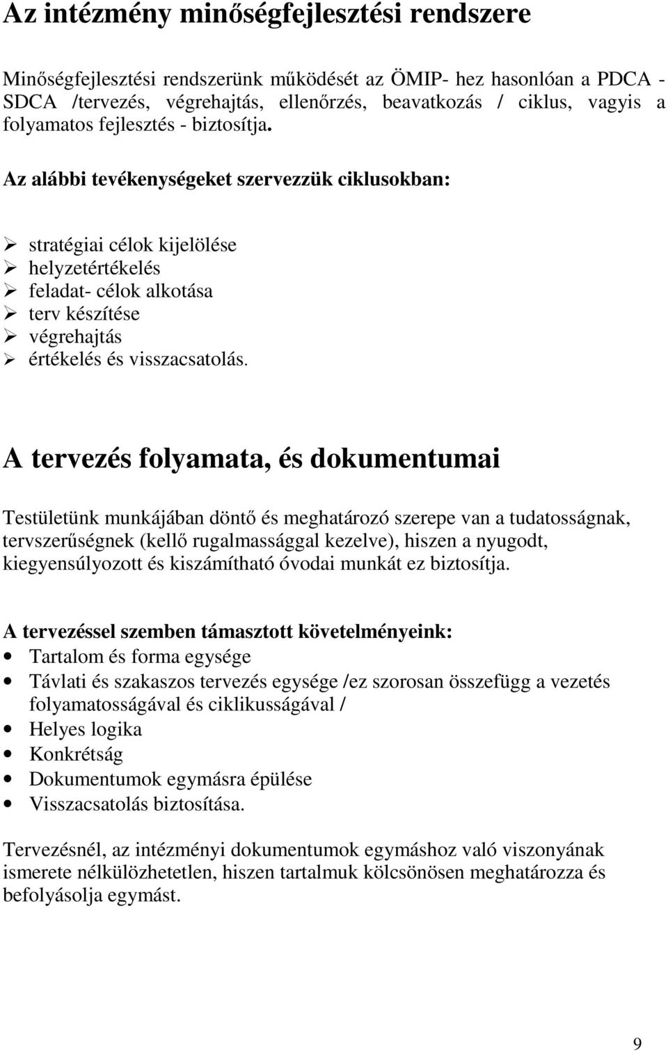 A tervezés folyamata, és dokumentumai Testületünk munkájában döntő és meghatározó szerepe van a tudatosságnak, tervszerűségnek (kellő rugalmassággal kezelve), hiszen a nyugodt, kiegyensúlyozott és