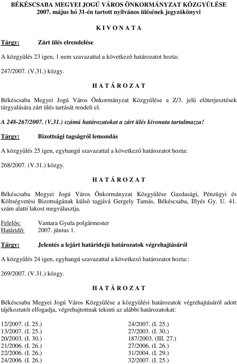 Békéscsaba Megyei Jogú Város Önkormányzat Közgyűlése a Z/3. jelű előterjesztések tárgyalására zárt ülés tartását rendeli el. A 248-267/2007. (V.31.