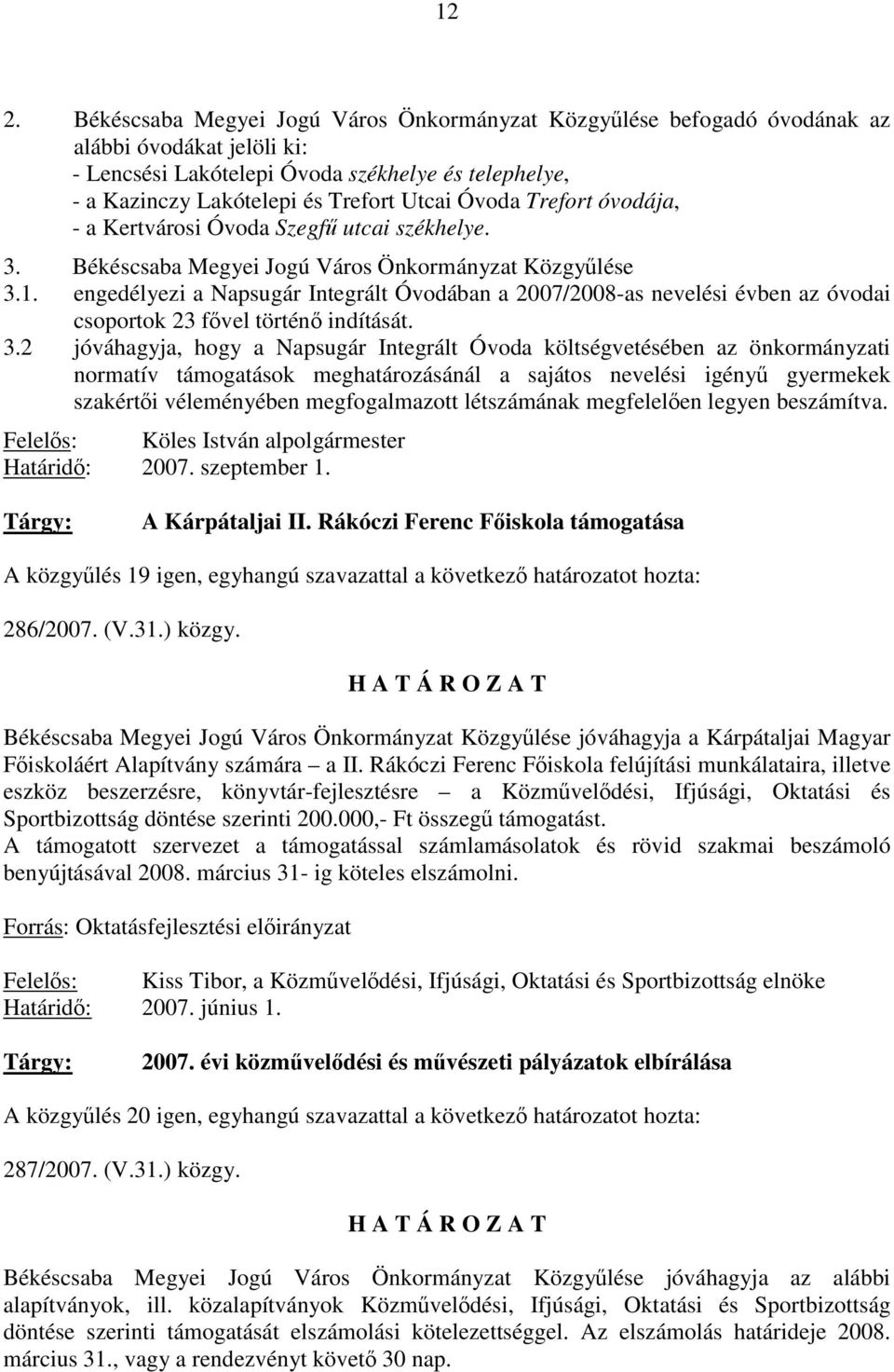 engedélyezi a Napsugár Integrált Óvodában a 2007/2008-as nevelési évben az óvodai csoportok 23 fővel történő indítását. 3.