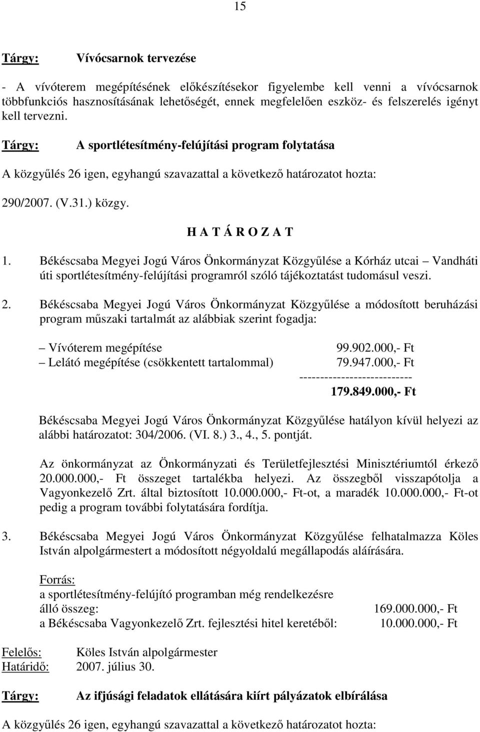 Békéscsaba Megyei Jogú Város Önkormányzat Közgyűlése a Kórház utcai Vandháti úti sportlétesítmény-felújítási programról szóló tájékoztatást tudomásul veszi. 2.