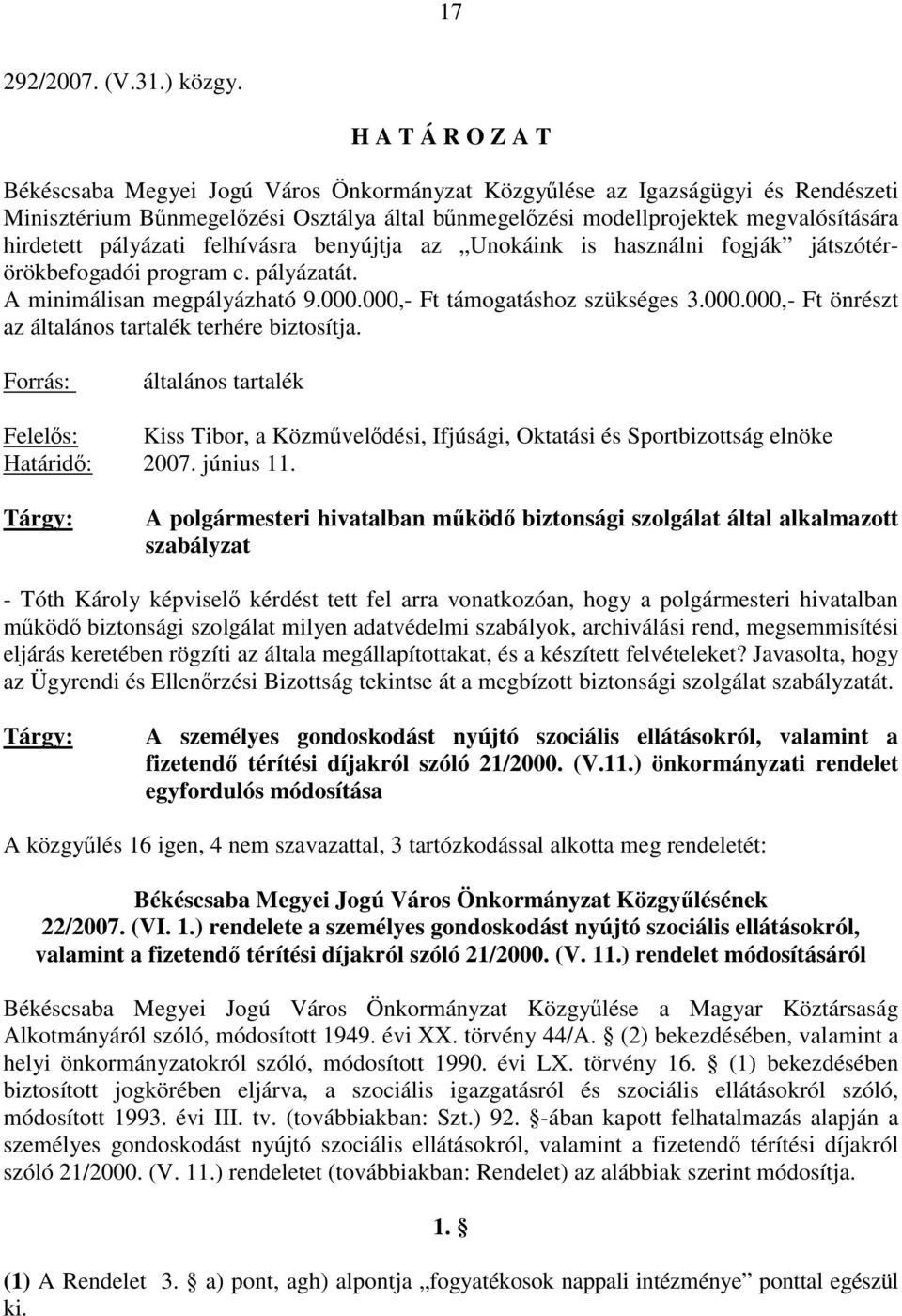 felhívásra benyújtja az Unokáink is használni fogják játszótérörökbefogadói program c. pályázatát. A minimálisan megpályázható 9.000.000,- Ft támogatáshoz szükséges 3.000.000,- Ft önrészt az általános tartalék terhére biztosítja.