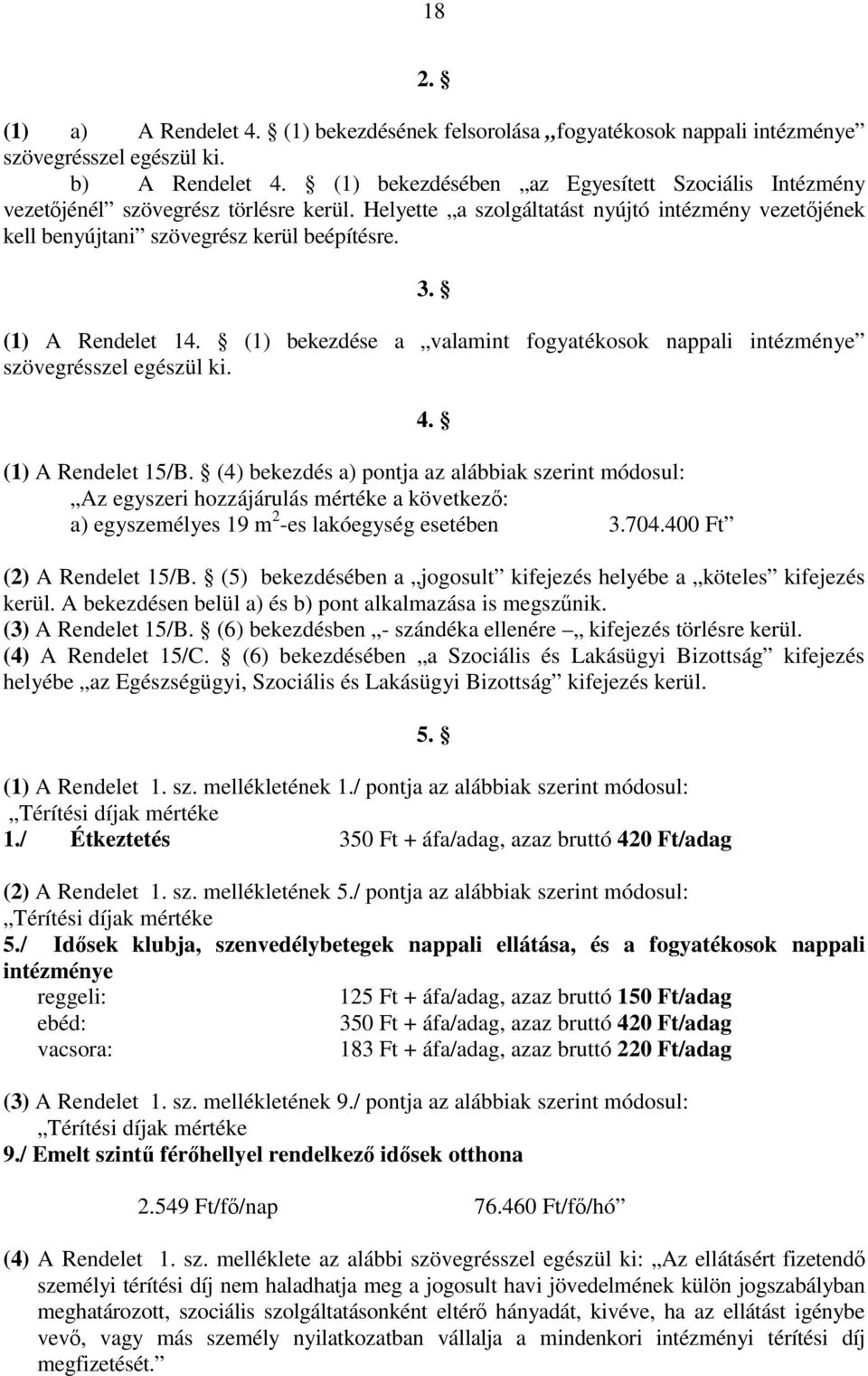 (1) A Rendelet 14. (1) bekezdése a valamint fogyatékosok nappali intézménye szövegrésszel egészül ki. (1) A Rendelet 15/B.
