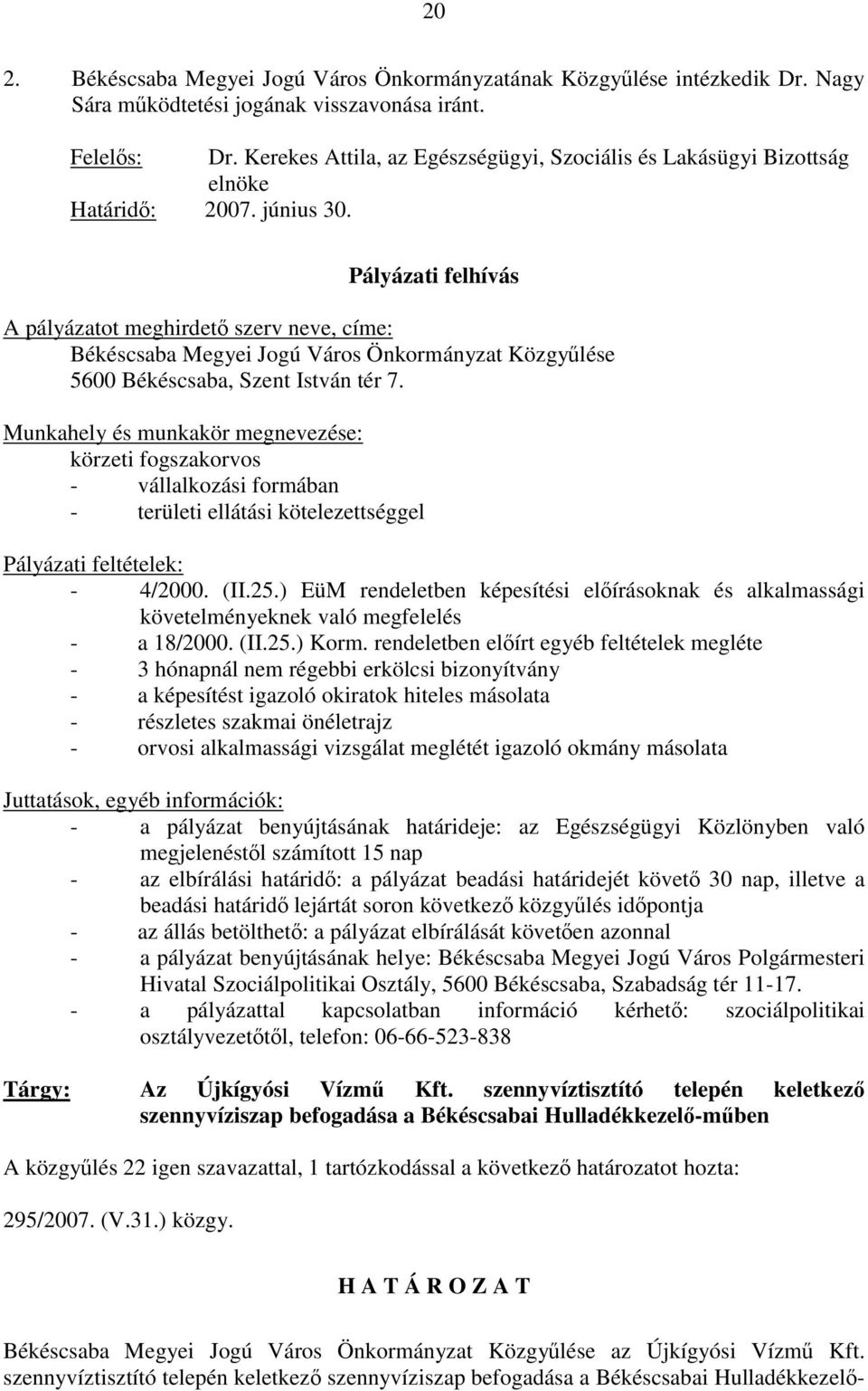 Pályázati felhívás A pályázatot meghirdető szerv neve, címe: Békéscsaba Megyei Jogú Város Önkormányzat Közgyűlése 5600 Békéscsaba, Szent István tér 7.