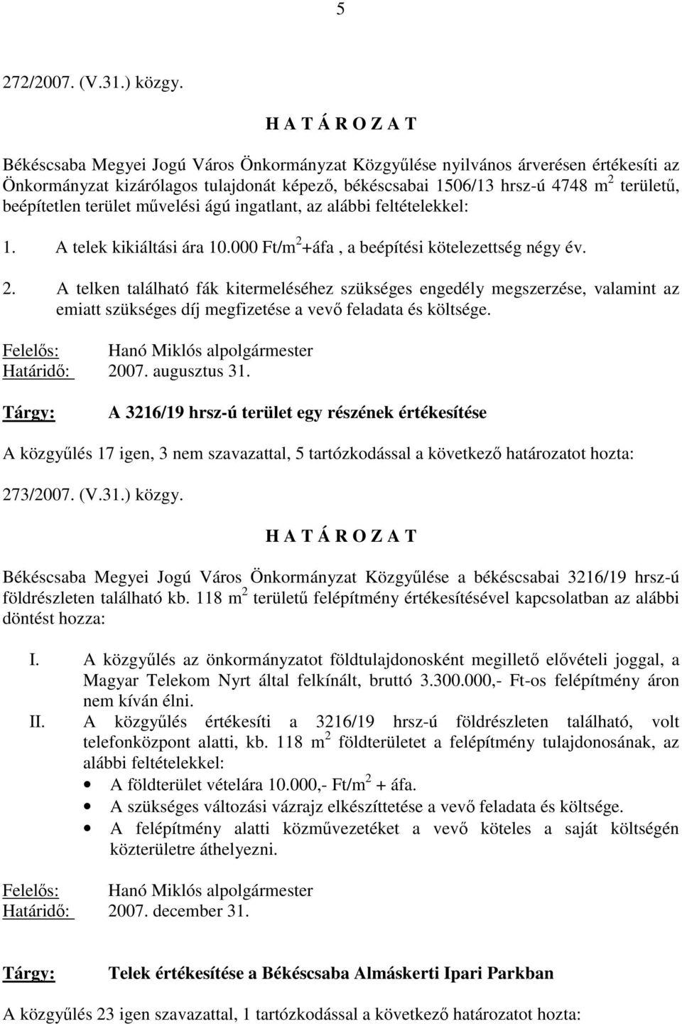 művelési ágú ingatlant, az alábbi feltételekkel: 1. A telek kikiáltási ára 10.000 Ft/m 2 