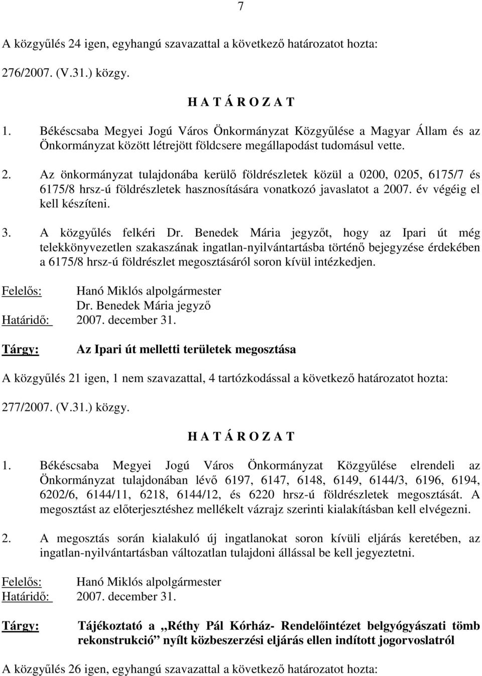 Az önkormányzat tulajdonába kerülő földrészletek közül a 0200, 0205, 6175/7 és 6175/8 hrsz-ú földrészletek hasznosítására vonatkozó javaslatot a 2007. év végéig el kell készíteni. 3.