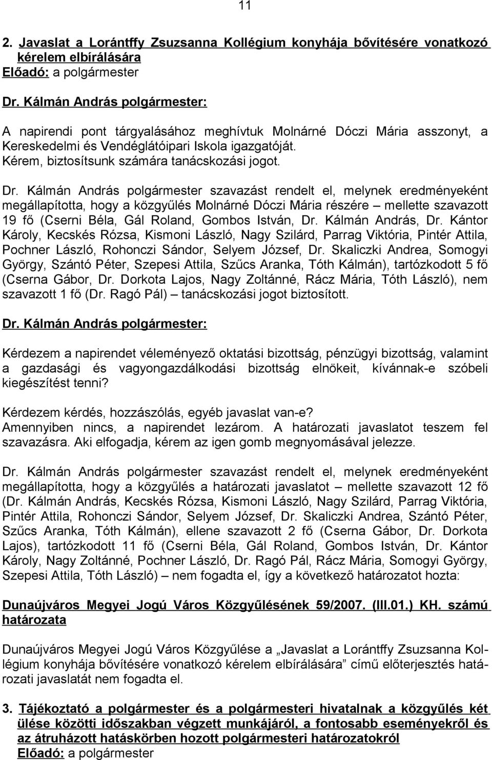 megállapította, hogy a közgyűlés Molnárné Dóczi Mária részére mellette szavazott 19 fő (Cserni Béla, Gál Roland, Gombos István, Dr. Kálmán András, Dr.