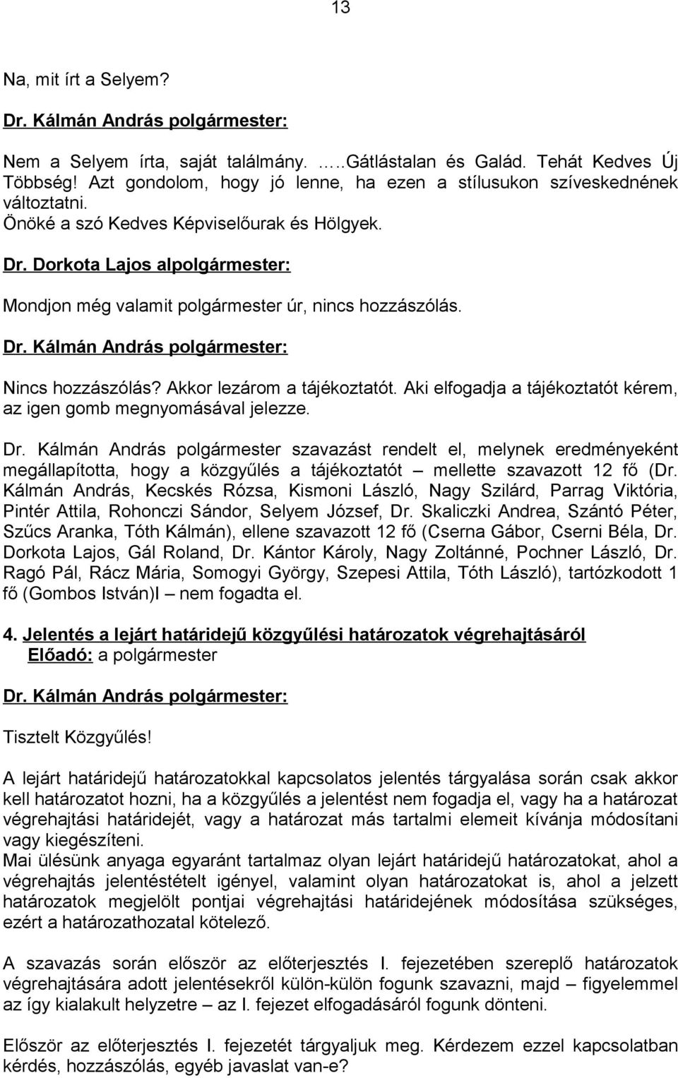 Aki elfogadja a tájékoztatót kérem, az igen gomb megnyomásával jelezze. megállapította, hogy a közgyűlés a tájékoztatót mellette szavazott 12 fő (Dr.