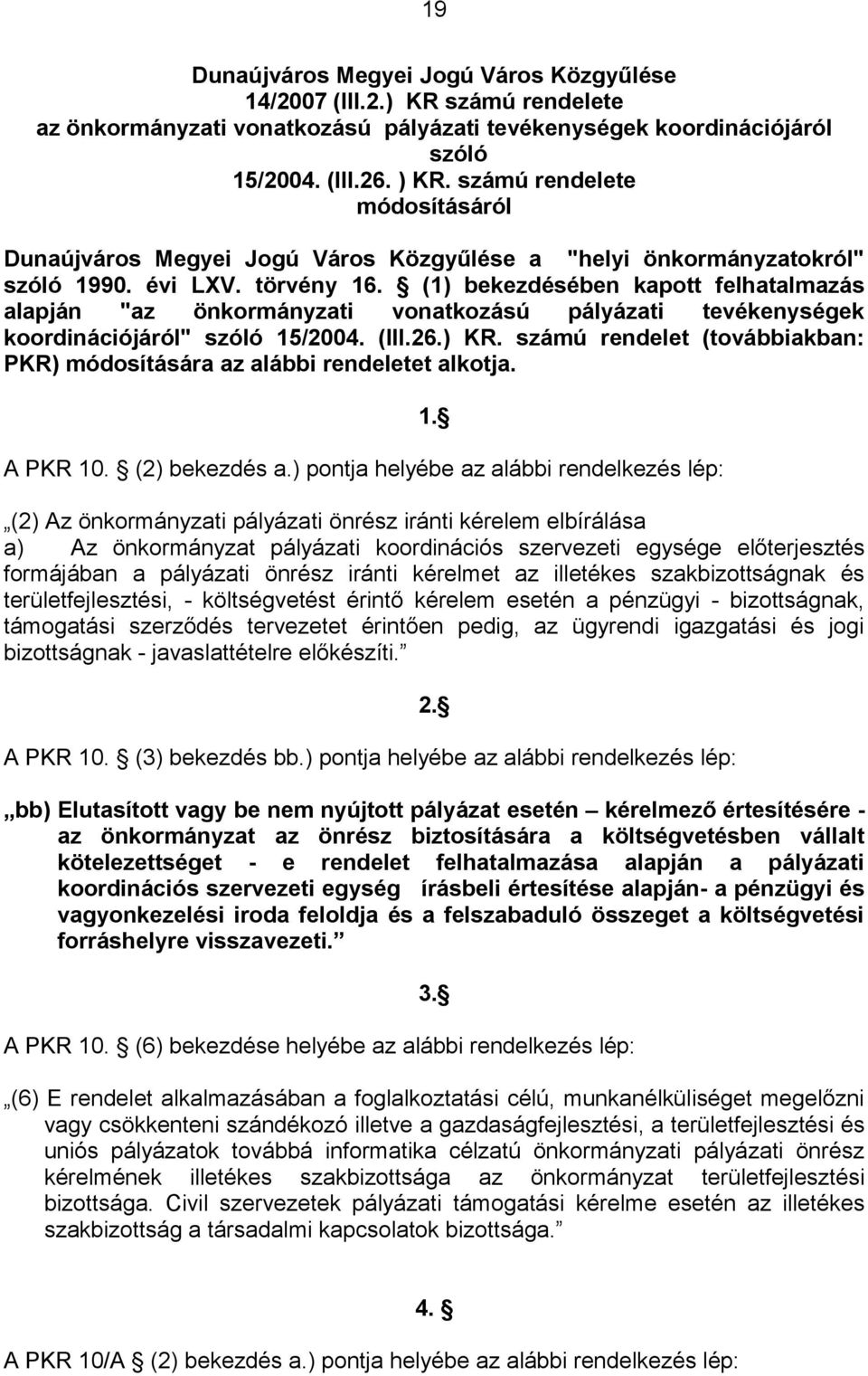(1) bekezdésében kapott felhatalmazás alapján "az önkormányzati vonatkozású pályázati tevékenységek koordinációjáról" szóló 15/2004. (III.26.) KR.