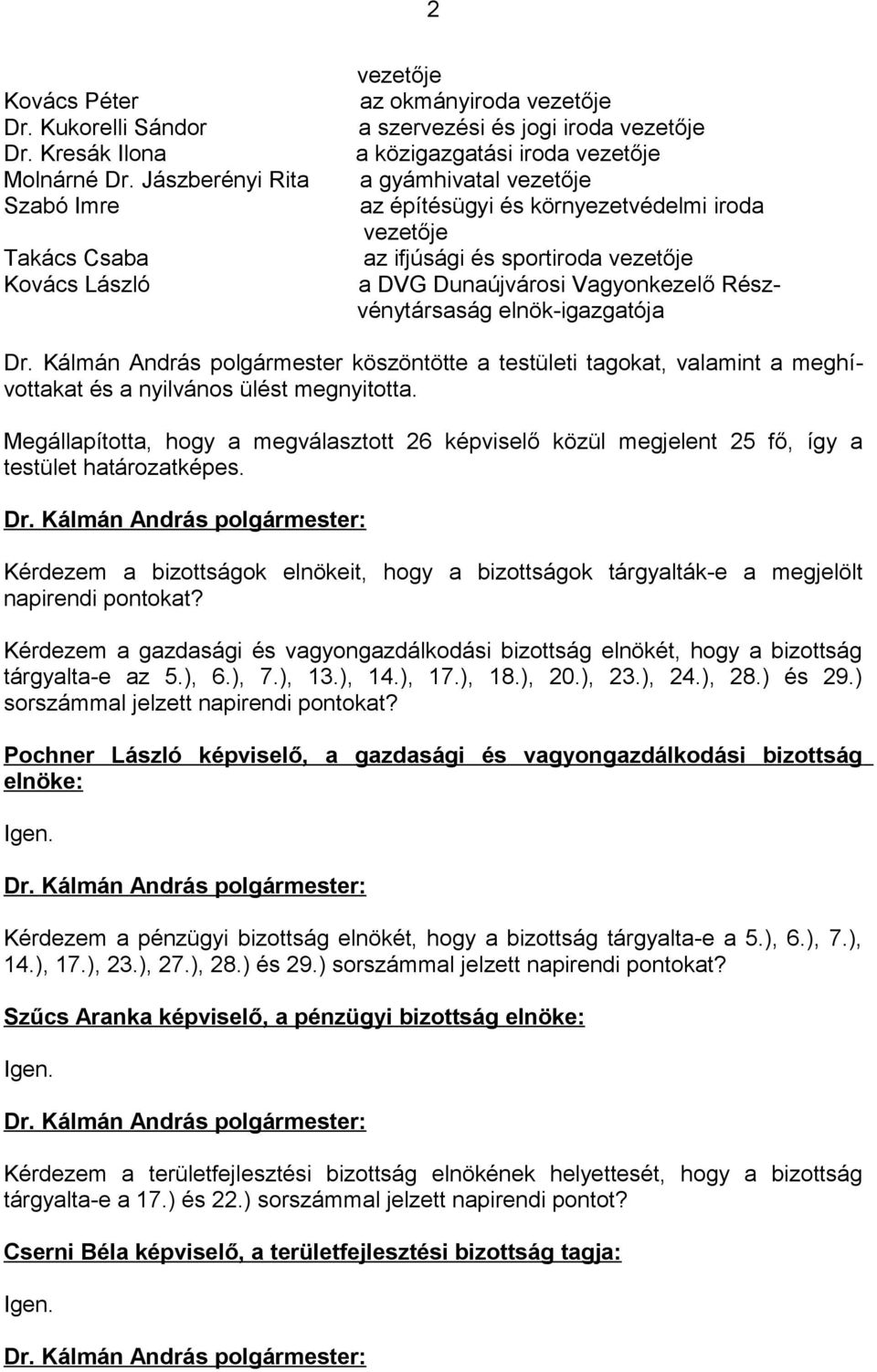 környezetvédelmi iroda vezetője az ifjúsági és sportiroda vezetője a DVG Dunaújvárosi Vagyonkezelő Részvénytársaság elnök-igazgatója Dr.