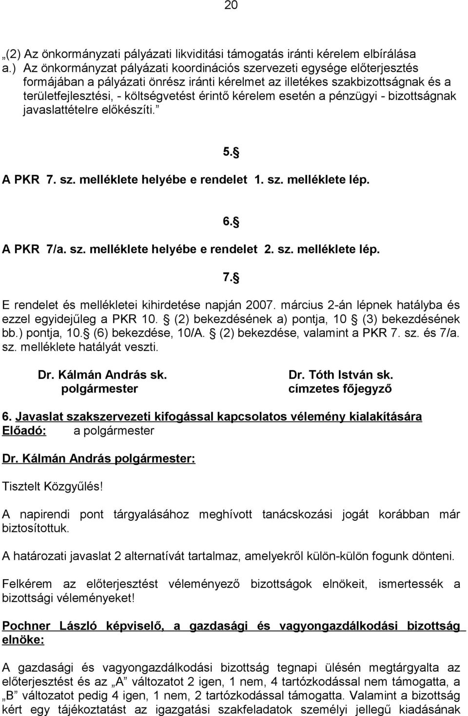 kérelem esetén a pénzügyi - bizottságnak javaslattételre előkészíti. A PKR 7. sz. melléklete helyébe e rendelet 1. sz. melléklete lép. 5. A PKR 7/a. sz. melléklete helyébe e rendelet 2. sz. melléklete lép. 6.