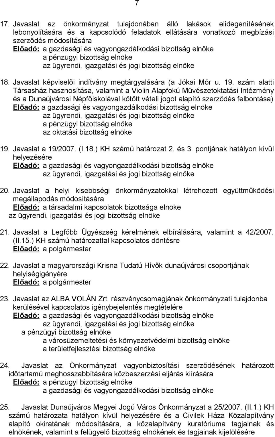 szám alatti Társasház hasznosítása, valamint a Violin Alapfokú Művészetoktatási Intézmény és a Dunaújvárosi Népfőiskolával kötött vételi jogot alapító szerződés felbontása) Előadó: a gazdasági és