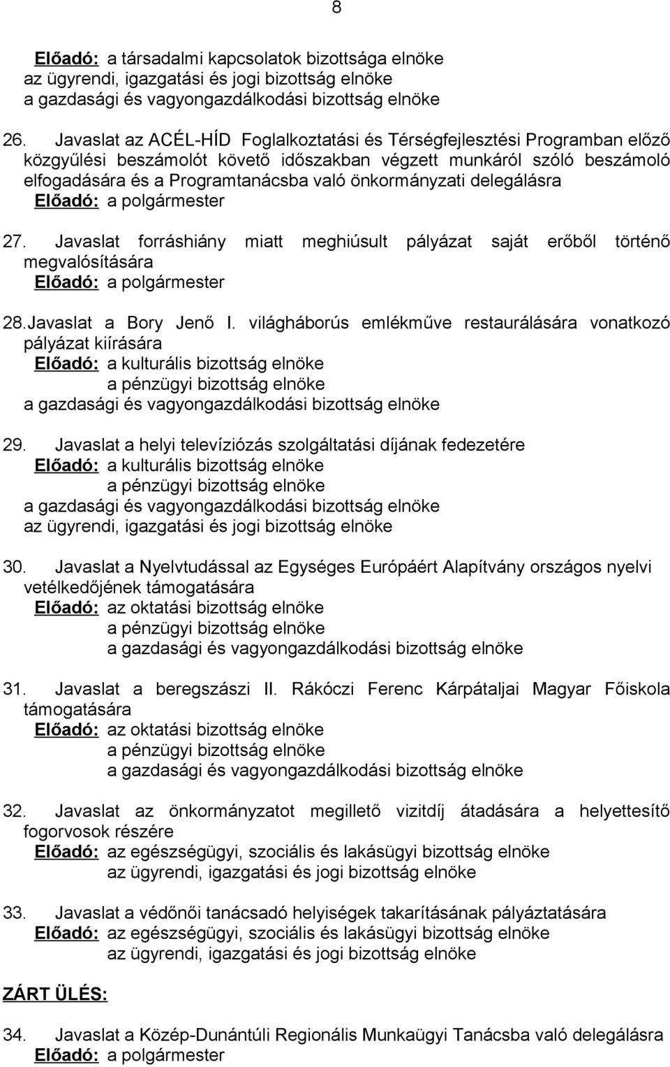 önkormányzati delegálásra Előadó: a polgármester 27. Javaslat forráshiány miatt meghiúsult pályázat saját erőből történő megvalósítására Előadó: a polgármester 28.Javaslat a Bory Jenő I.