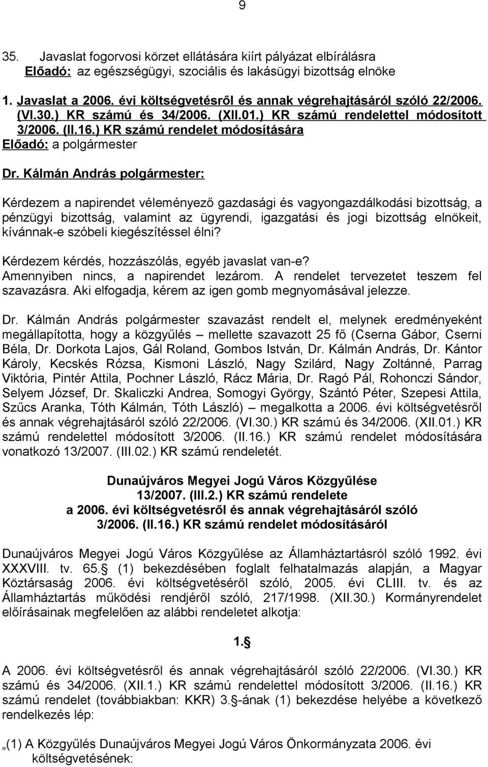 ) KR számú rendelet módosítására Előadó: a polgármester Kérdezem a napirendet véleményező gazdasági és vagyongazdálkodási bizottság, a pénzügyi bizottság, valamint az ügyrendi, igazgatási és jogi