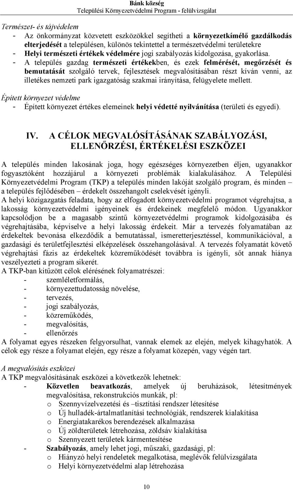 - A település gazdag természeti értékekben, és ezek felmérését, megőrzését és bemutatását szolgáló tervek, fejlesztések megvalósításában részt kíván venni, az illetékes nemzeti park igazgatóság