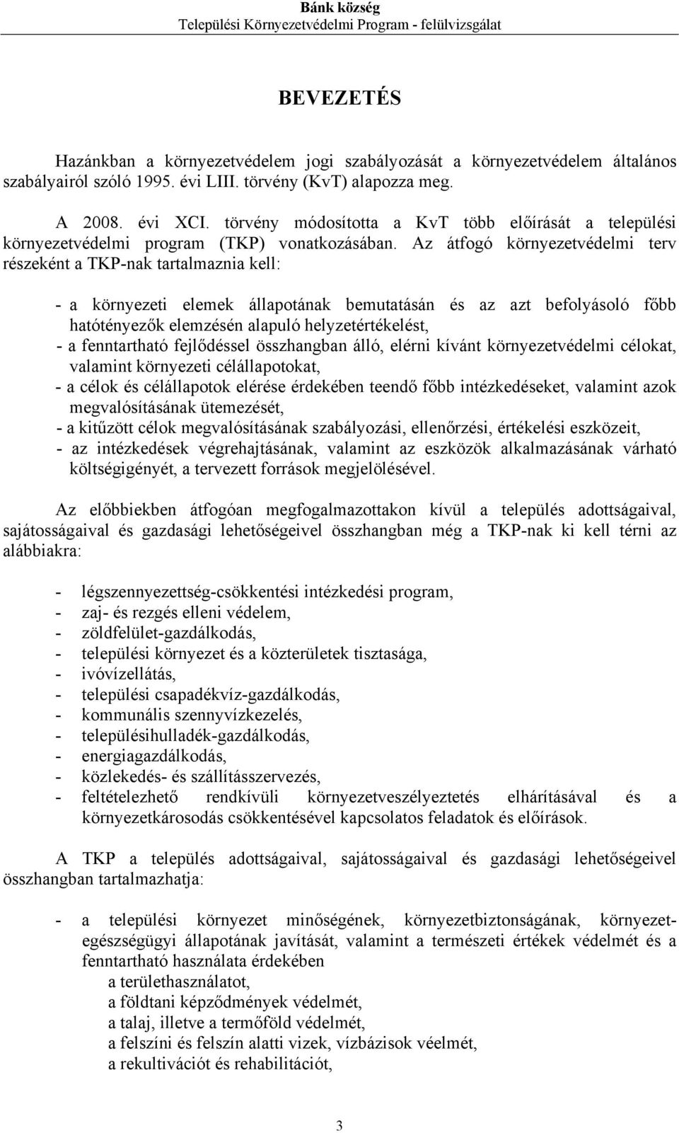 Az átfogó környezetvédelmi terv részeként a TKP-nak tartalmaznia kell: - a környezeti elemek állapotának bemutatásán és az azt befolyásoló főbb hatótényezők elemzésén alapuló helyzetértékelést, - a