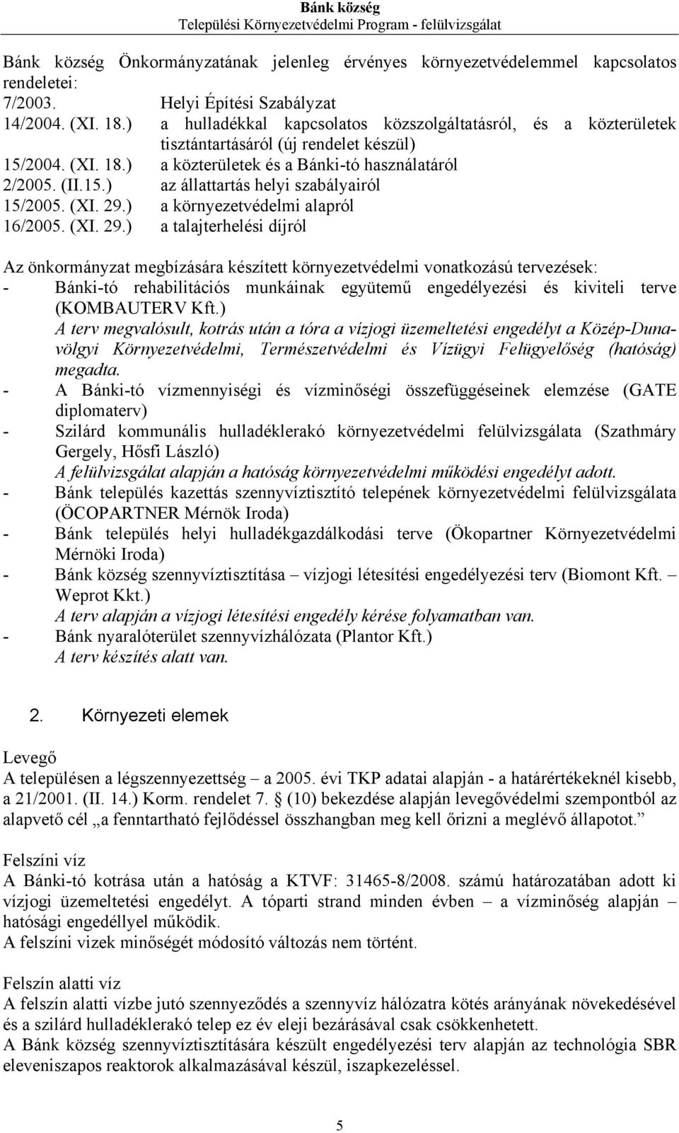 (XI. 29.) a környezetvédelmi alapról 16/2005. (XI. 29.) a talajterhelési díjról Az megbízására készített környezetvédelmi vonatkozású tervezések: - Bánki-tó rehabilitációs munkáinak együtemű engedélyezési és kiviteli terve (KOMBAUTERV Kft.