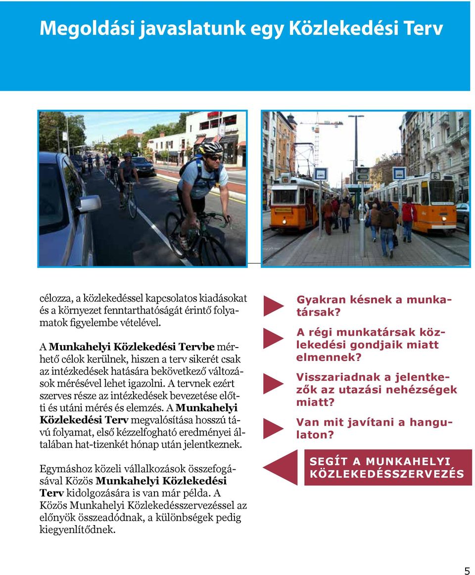 A tervnek ezért szerves része az intézkedések bevezetése előtti és utáni mérés és elemzés.