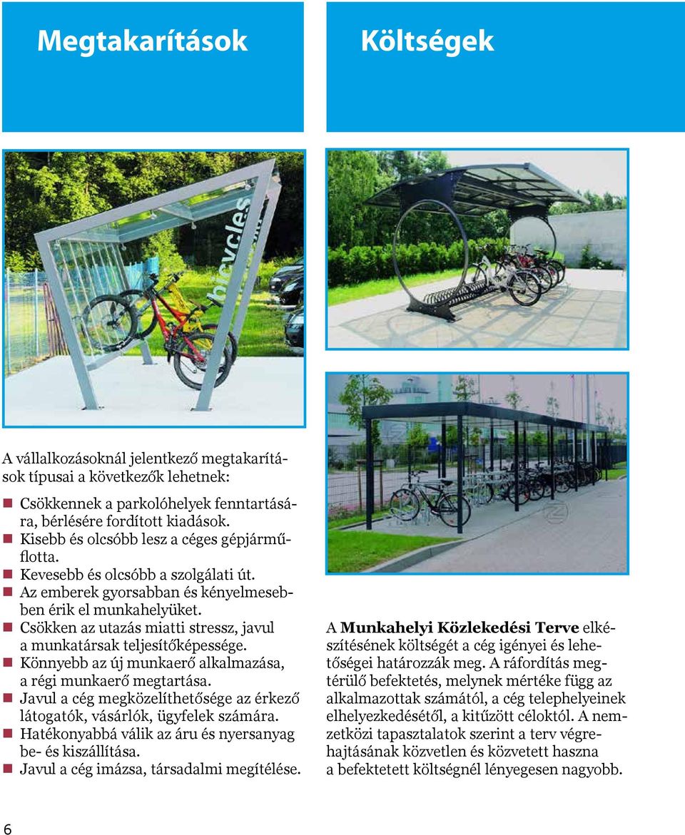 Csökken az utazás miatti stressz, javul a munkatársak teljesítőképessége. Könnyebb az új munkaerő alkalmazása, a régi munkaerő megtartása.