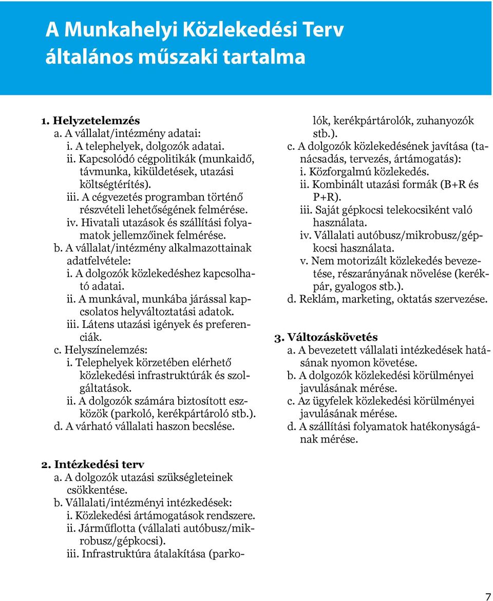 Hivatali utazások és szállítási folyamatok jellemzőinek felmérése. b. A vállalat/intézmény alkalmazottainak adatfelvétele: i. A dolgozók közlekedéshez kapcsolható adatai. ii.
