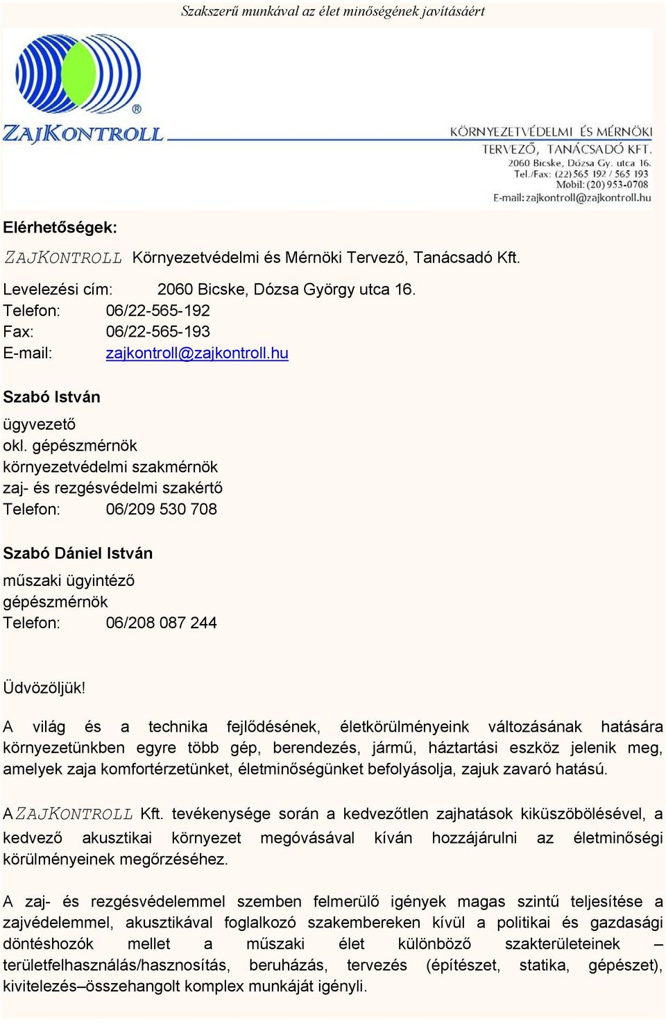 gépészmérnök környezetvédelmi szakmérnök zaj- és rezgésvédelmi szakértő Telefon: 06/209 530 708 Szabó Dániel István műszaki ügyintéző gépészmérnök Telefon: 06/208 087 244 Üdvözöljük!