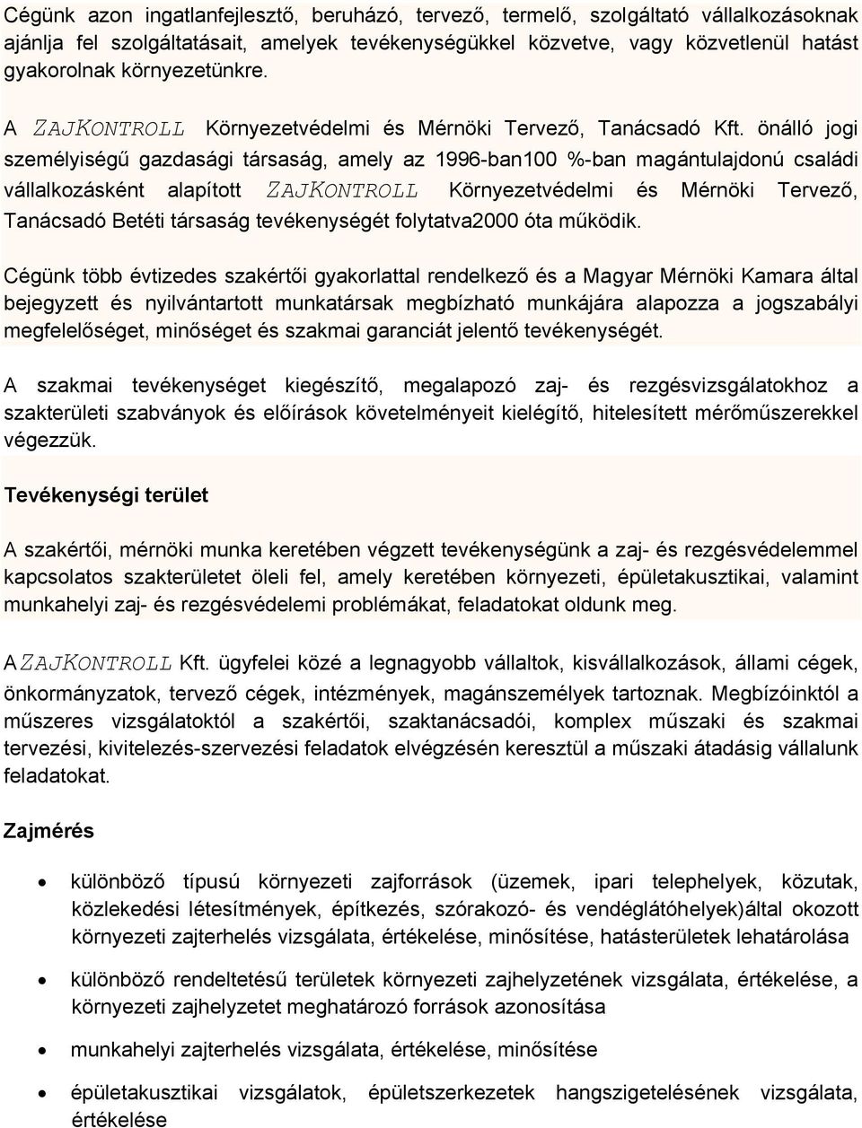 önálló jogi személyiségű gazdasági társaság, amely az 1996-ban100 %-ban magántulajdonú családi vállalkozásként alapított ZAJKONTROLL Környezetvédelmi és Mérnöki Tervező, Tanácsadó Betéti társaság
