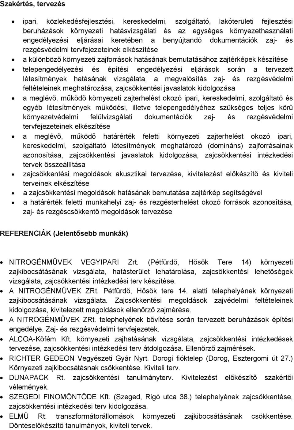engedélyezési eljárások során a tervezett létesítmények hatásának vizsgálata, a megvalósítás zaj- és rezgésvédelmi feltételeinek meghatározása, zajcsökkentési javaslatok kidolgozása a meglévő, működő
