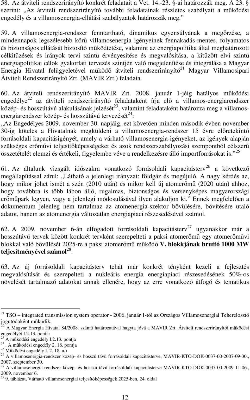 A villamosenergia-rendszer fenntartható, dinamikus egyensúlyának a megırzése, a mindennapok legszélesebb körő villamosenergia igényeinek fennakadás-mentes, folyamatos és biztonságos ellátását