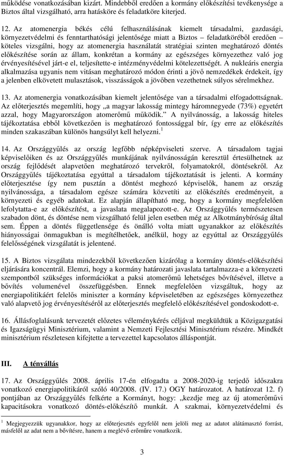 használatát stratégiai szinten meghatározó döntés elıkészítése során az állam, konkrétan a kormány az egészséges környezethez való jog érvényesítésével járt-e el, teljesítette-e intézményvédelmi