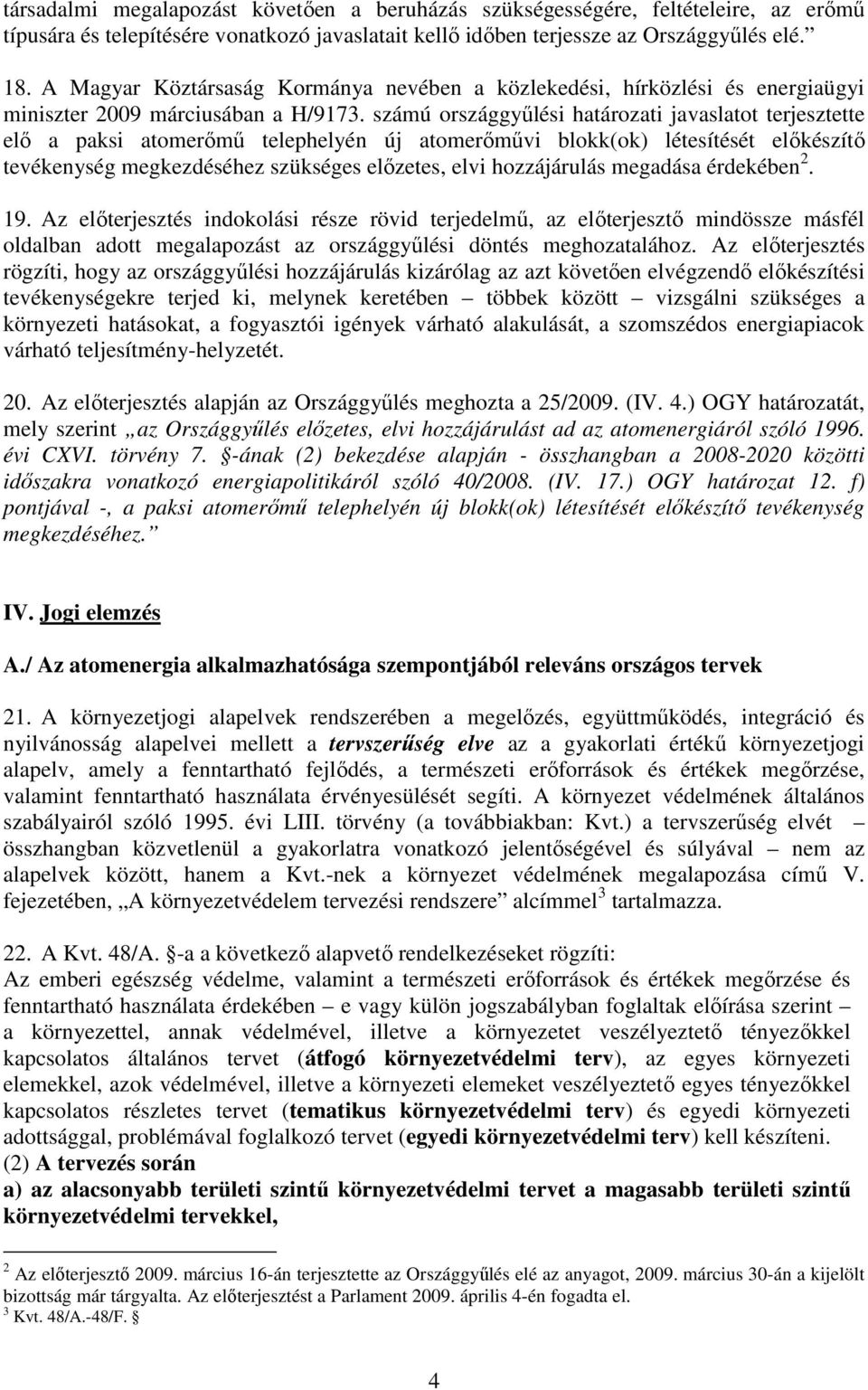 számú országgyőlési határozati javaslatot terjesztette elı a paksi atomerımő telephelyén új atomerımővi blokk(ok) létesítését elıkészítı tevékenység megkezdéséhez szükséges elızetes, elvi