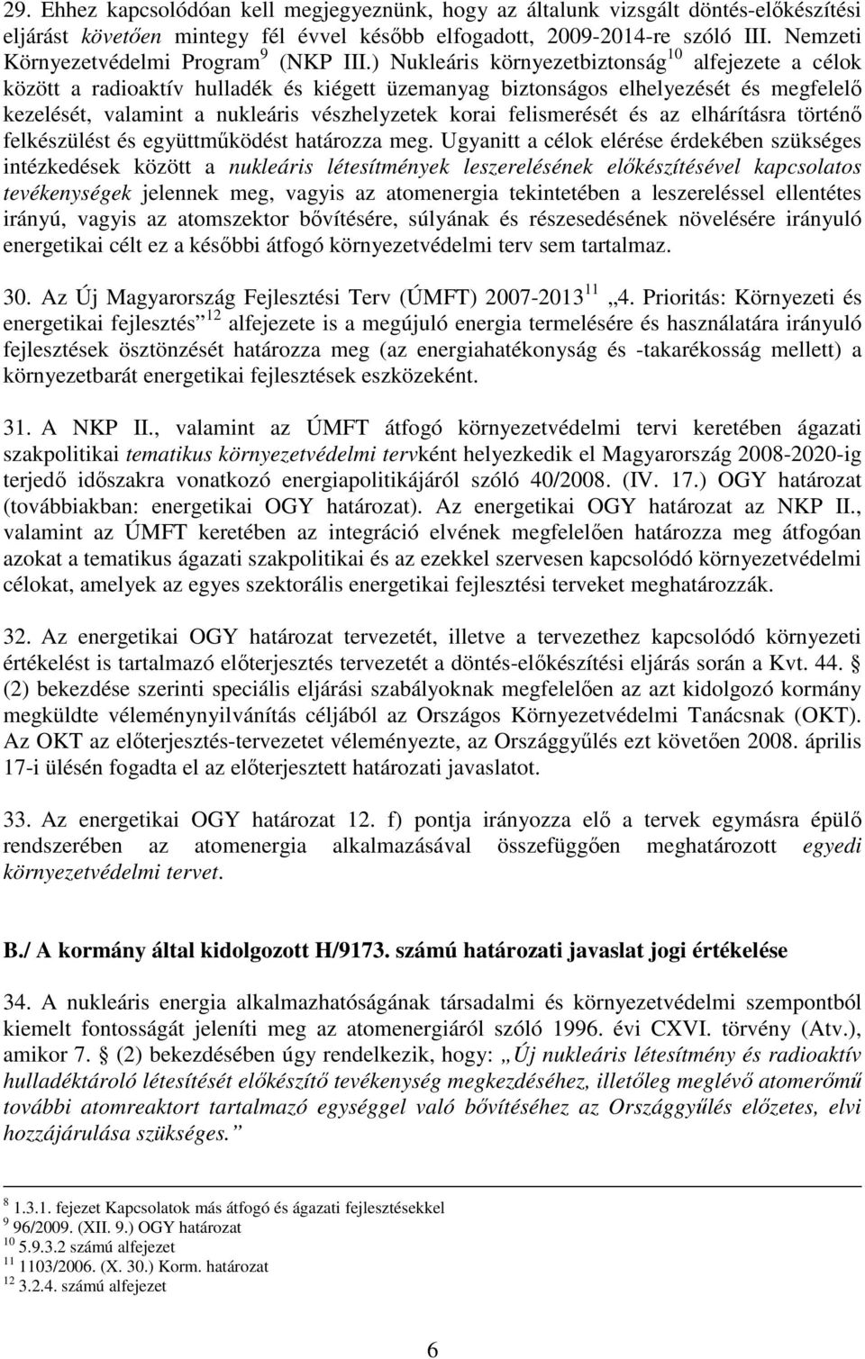 ) Nukleáris környezetbiztonság 10 alfejezete a célok között a radioaktív hulladék és kiégett üzemanyag biztonságos elhelyezését és megfelelı kezelését, valamint a nukleáris vészhelyzetek korai