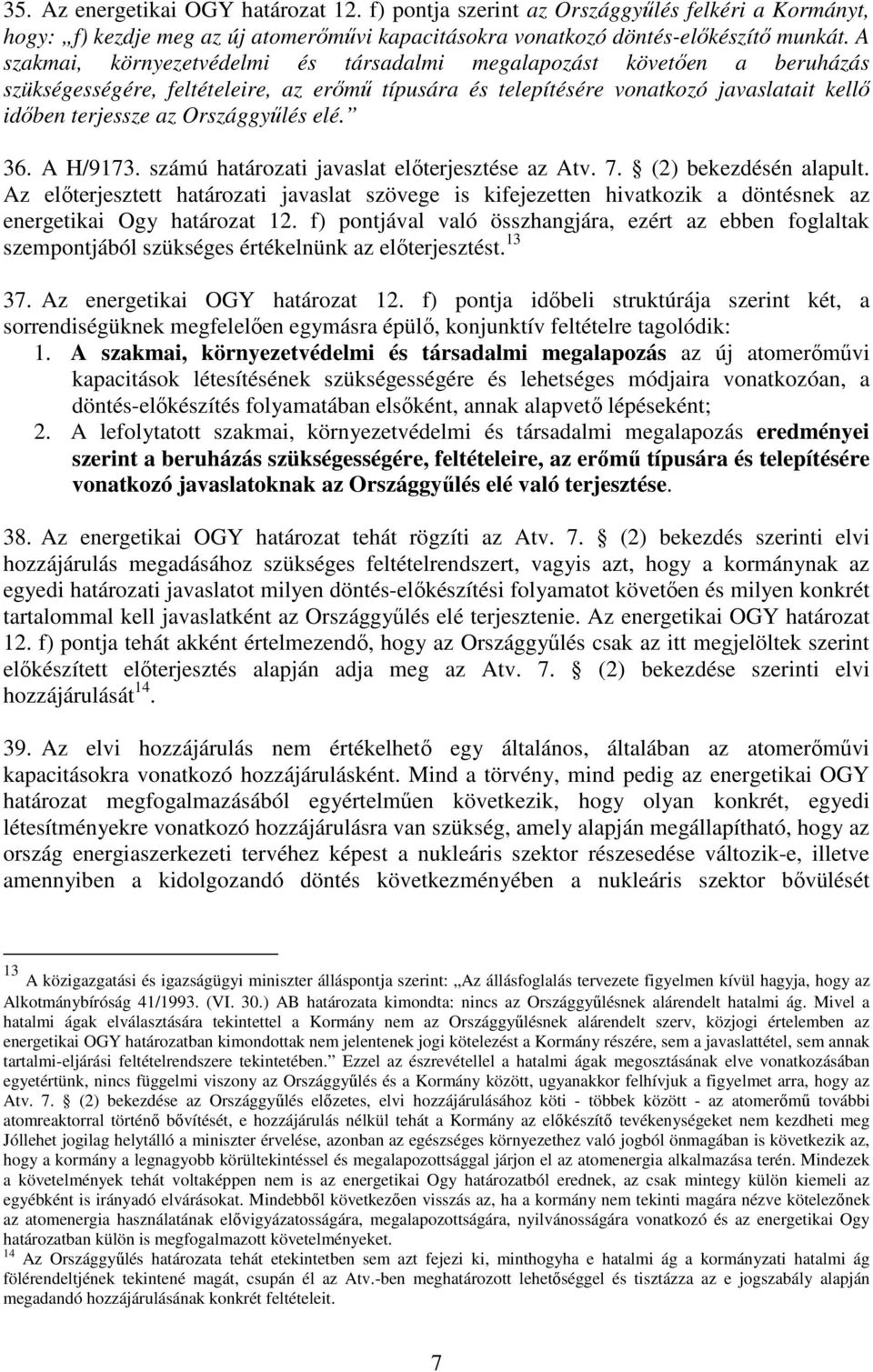 Országgyőlés elé. 36. A H/9173. számú határozati javaslat elıterjesztése az Atv. 7. (2) bekezdésén alapult.