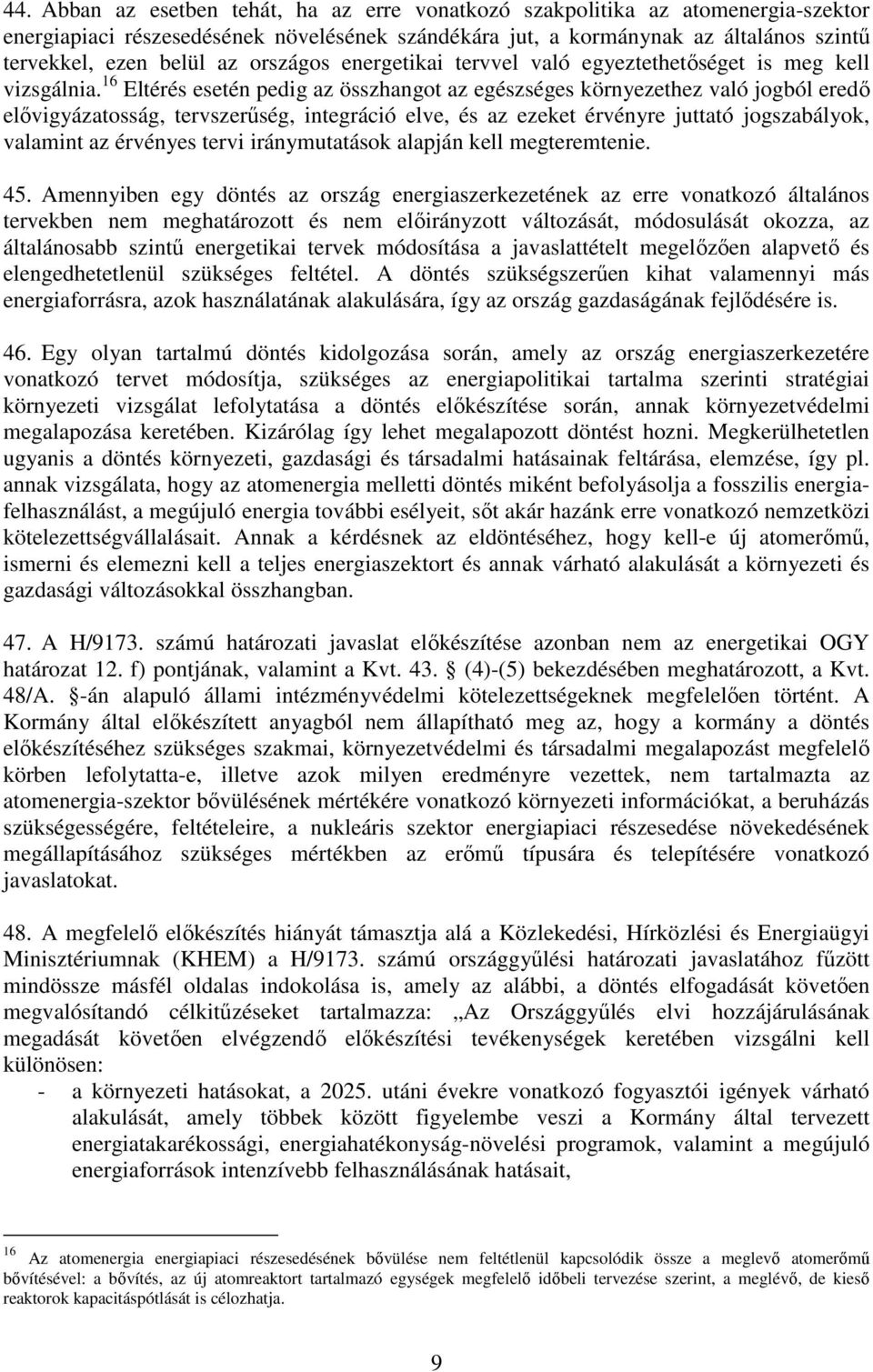16 Eltérés esetén pedig az összhangot az egészséges környezethez való jogból eredı elıvigyázatosság, tervszerőség, integráció elve, és az ezeket érvényre juttató jogszabályok, valamint az érvényes