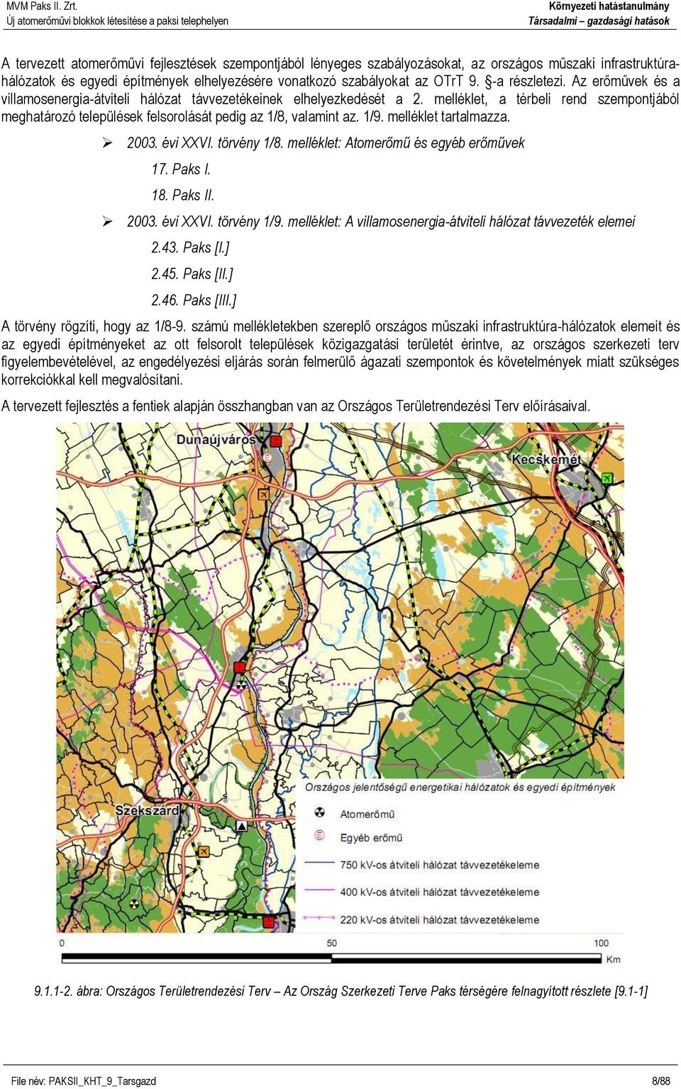 melléklet, a térbeli rend szempontjából meghatározó települések felsorolását pedig az 1/8, valamint az. 1/9. melléklet tartalmazza. 2003. évi XXVI. törvény 1/8.