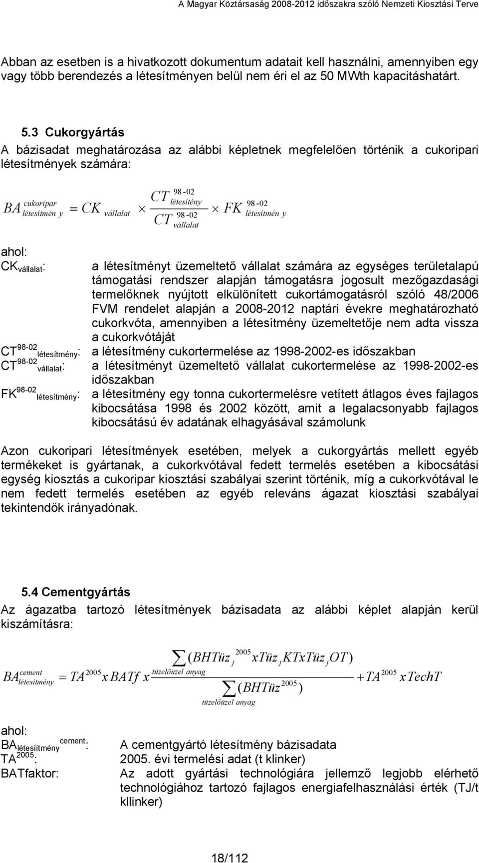 3 Cukorgyártás A bázisadat meghatározása az alábbi képletnek megfelelően történik a cukoripari létesítmények számára: 98-02 CT cukoripar létesítény BA létesítmén y = CK vállalat CT 98-02 vállalat FK