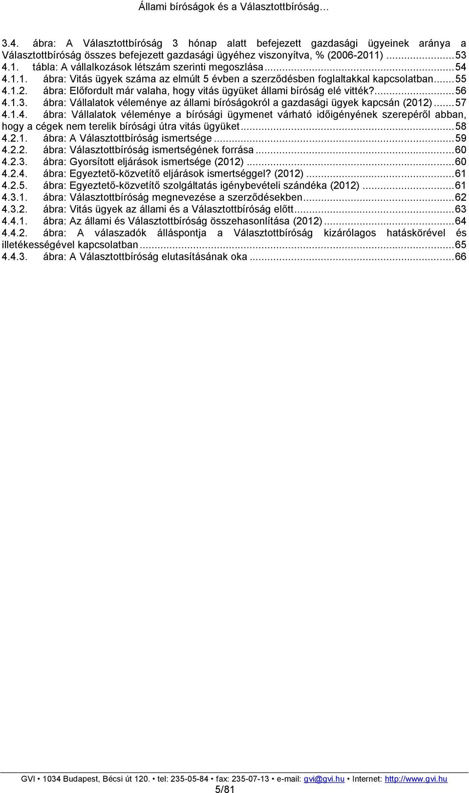 ábra: Előfordult már valaha, hogy vitás ügyüket állami bíróság elé vitték?... 56 4.
