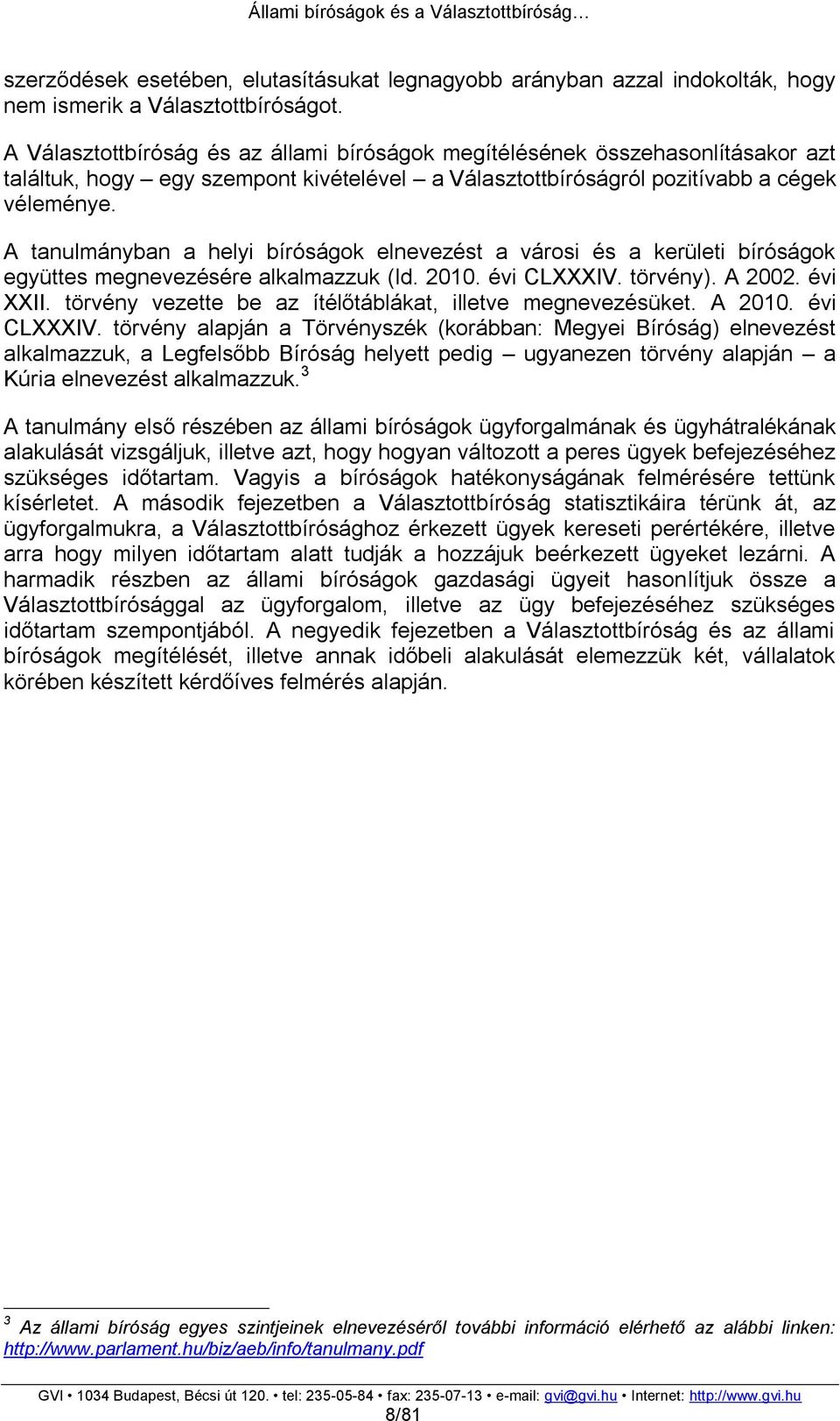 A tanulmányban a helyi bíróságok elnevezést a városi és a kerületi bíróságok együttes megnevezésére alkalmazzuk (ld. 2010. évi CLXXXIV. törvény). A 2002. évi XXII.