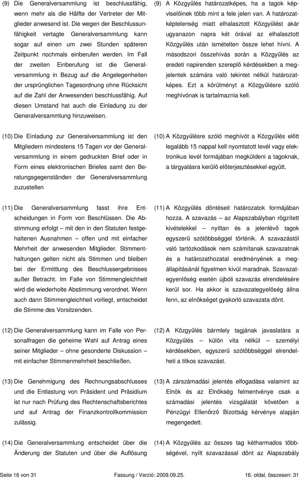 Im Fall der zweiten Einberufung ist die Generalversammlung in Bezug auf die Angelegenheiten der ursprünglichen Tagesordnung ohne Rücksicht auf die Zahl der Anwesenden beschlussfähig.