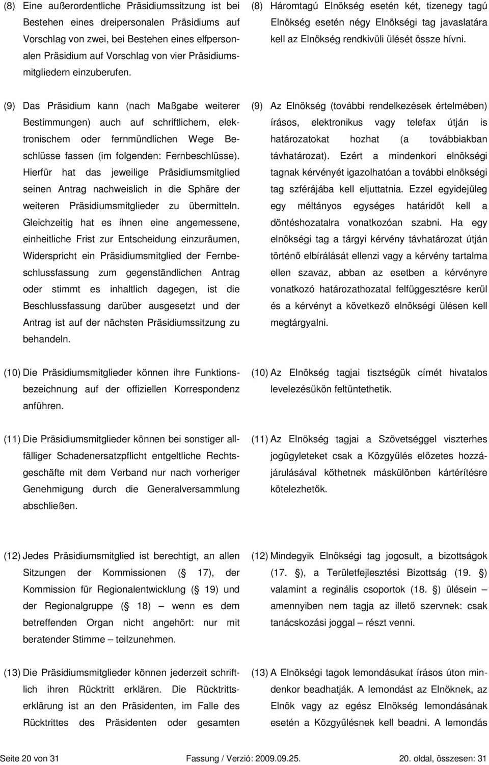 (9) Das Präsidium kann (nach Maßgabe weiterer Bestimmungen) auch auf schriftlichem, elektronischem oder fernmündlichen Wege Beschlüsse fassen (im folgenden: Fernbeschlüsse).