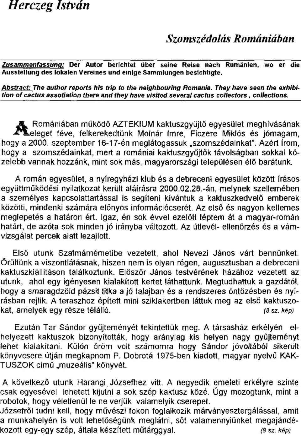 J L Romániában működő AZTEKIUM kaktuszgyűjtő egyesület meghívásának ^^^eleget téve, felkerekedtünk Molnár Imre, Ficzere Miklós és jómagam, hogy a 2000.