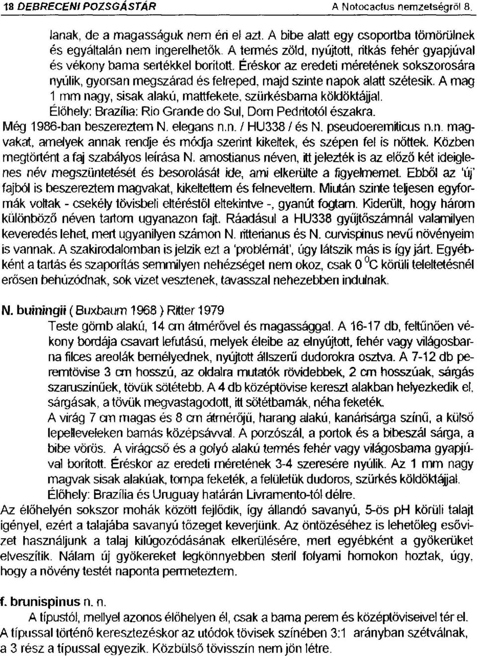 Éréskor az eredeti méretének sokszorosára nyúlik, gyorsan megszárad és felreped, majd szinte napok alatt szétesik, A mag 1 mm nagy, sisak alakú, mattfekete, szüri<ésbarna köldöktájjal.