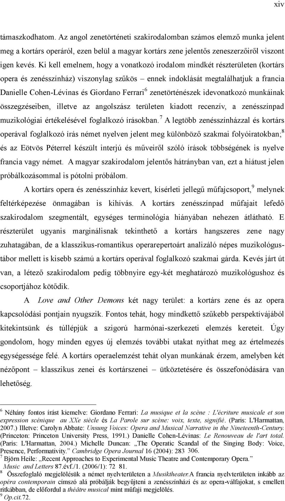 6 zenetörténészek idevonatkozó munkáinak összegzéseiben, illetve az angolszász területen kiadott recenzív, a zenésszínpad muzikológiai értékelésével foglalkozó írásokban.