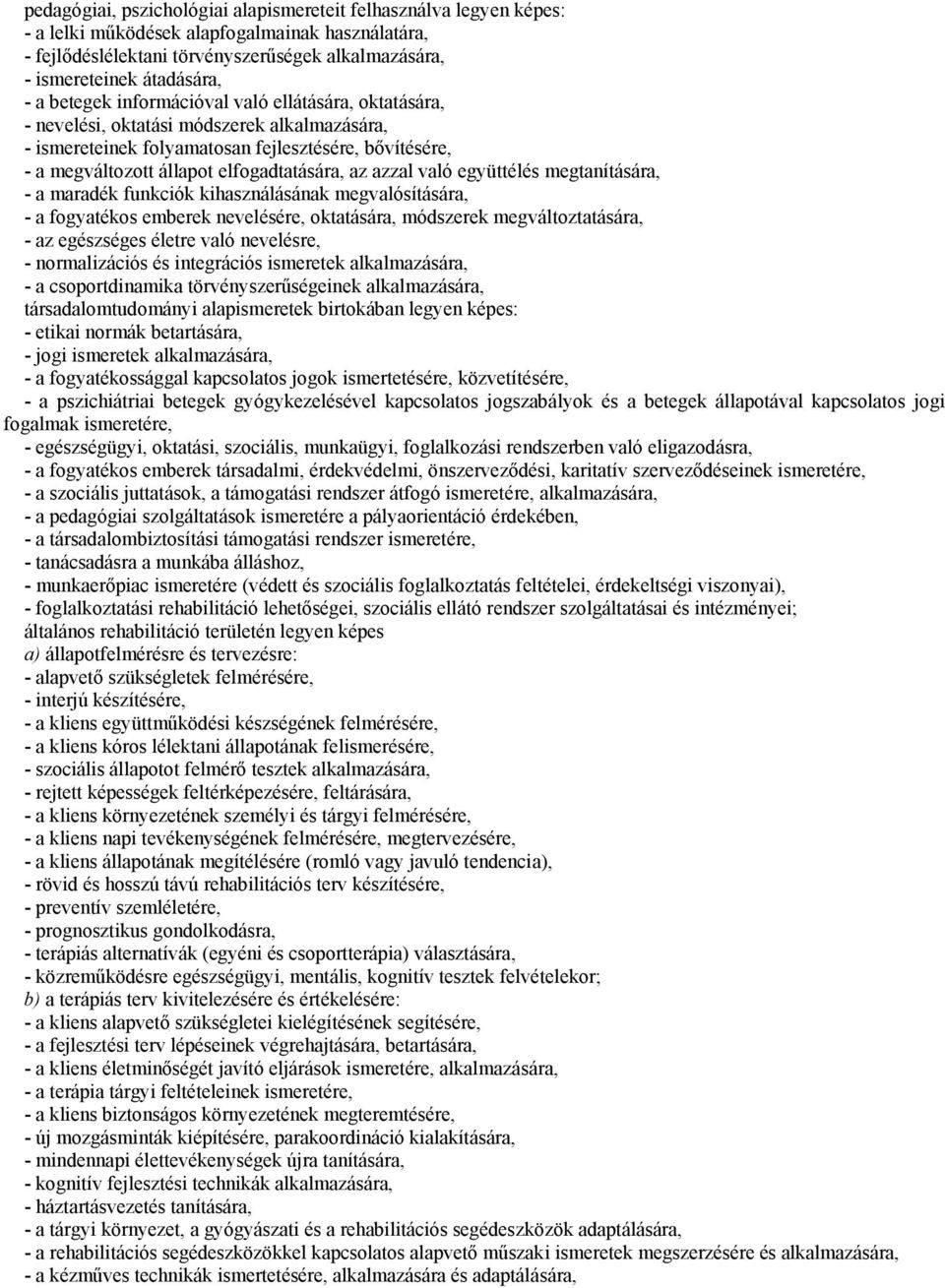 azzal való együttélés megtanítására, - a maradék funkciók kihasználásának megvalósítására, - a fogyatékos emberek nevelésére, oktatására, módszerek megváltoztatására, - az egészséges életre való