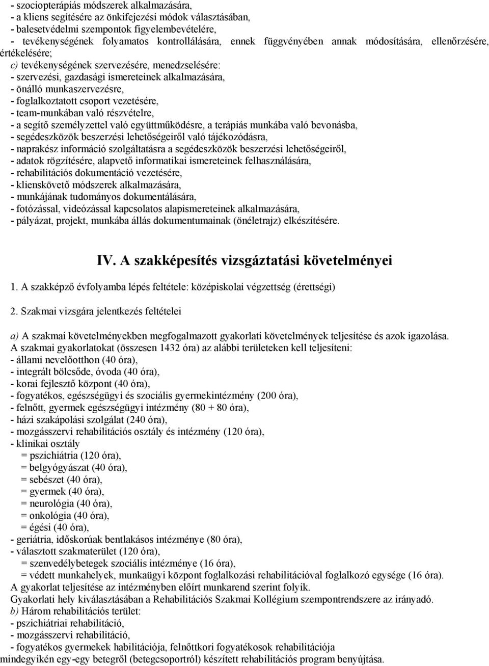 foglalkoztatott csoport vezetésére, - team-munkában való részvételre, - a segítő személyzettel való együttműködésre, a terápiás munkába való bevonásba, - segédeszközök beszerzési lehetőségeiről való